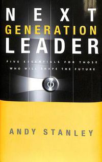 Cover image for The Next Generation Leader: Five Essentials for Those who Will Shape the Future