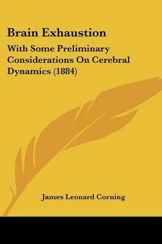 Brain Exhaustion: With Some Preliminary Considerations on Cerebral Dynamics (1884)