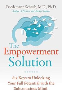 Cover image for The Empowerment Solution: Six Keys to Unlocking Your Full Potential with the Subconscious Mind