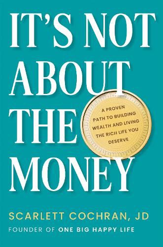 Cover image for It's Not About The Money: A Proven Path to Building Wealth and Living the Rich Life You Deserve