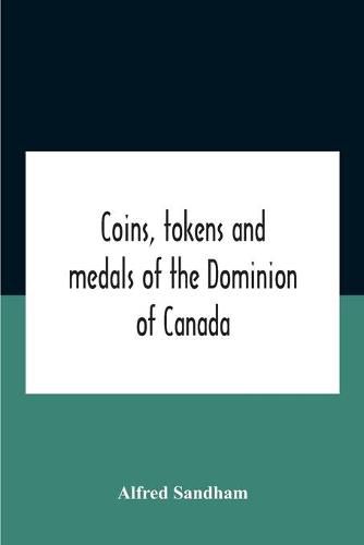 Cover image for Coins, Tokens And Medals Of The Dominion Of Canada