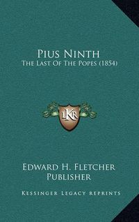 Cover image for Pius Ninth: The Last of the Popes (1854)