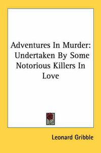 Cover image for Adventures in Murder: Undertaken by Some Notorious Killers in Love