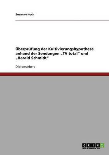 UEberprufung der Kultivierungshypothese anhand der Sendungen  TV total und  Harald Schmidt