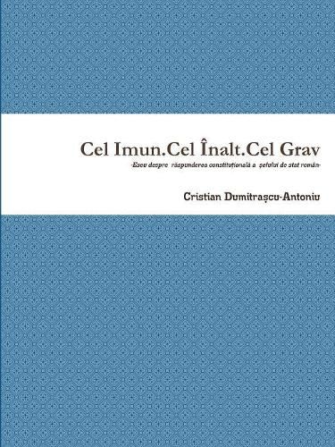 Cover image for Cel Imun.Cel ?nalt.Cel Grav-Eseu despre r_spunderea constitu_ional_ a _efului de stat rom?n