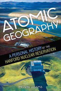 Cover image for Atomic Geography: A Personal History of the Hanford Nuclear Reservation