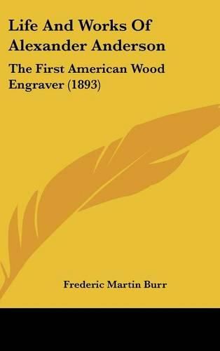 Cover image for Life and Works of Alexander Anderson: The First American Wood Engraver (1893)