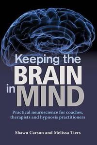 Cover image for Keeping the Brain in Mind: Practical Neuroscience for Coaches, Therapists, and Hypnosis Practitioners