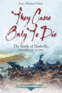 Cover image for They Came Only to Die: The Battle of Nashville, December 15-16, 1864