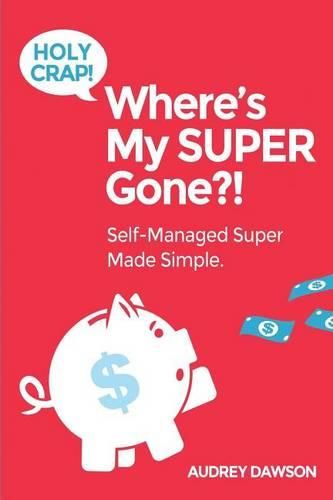 Cover image for Holy Crap! Where's My SUPER Gone?!: Self-Managed Simple Made Easy