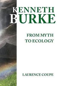 Cover image for Kenneth Burke: From Myth to Ecology