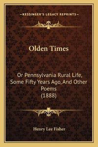 Cover image for Olden Times: Or Pennsylvania Rural Life, Some Fifty Years Ago, and Other Poems (1888)