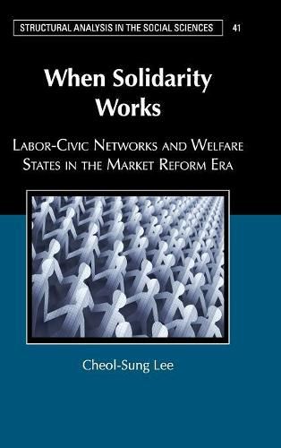 Cover image for When Solidarity Works: Labor-Civic Networks and Welfare States in the Market Reform Era