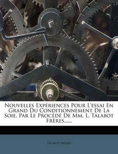 Nouvelles Experiences Pour L'Essai En Grand Du Conditionnement de La Soie, Par Le Procede de MM. L. Talabot Freres......