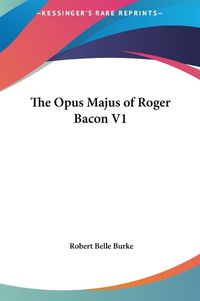 Cover image for The Opus Majus of Roger Bacon V1