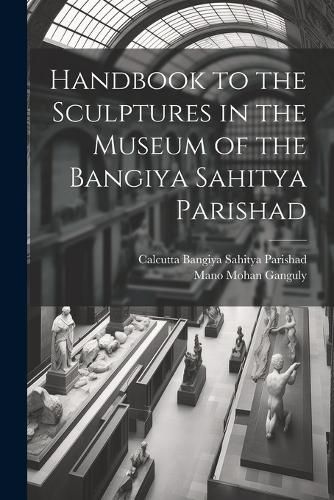 Cover image for Handbook to the Sculptures in the Museum of the Bangiya Sahitya Parishad