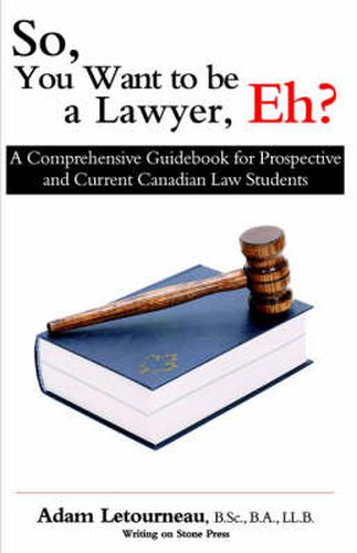 Cover image for So, You Want to be a Lawyer, Eh?: A Comprehensive Guidebook for Prospective and Current Canadian Law Students