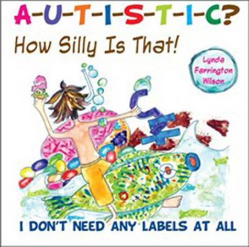 Cover image for Autistic? How Silly is That!: I Don't Need Any Labels at All