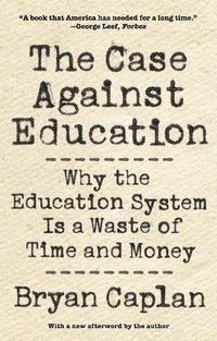 Cover image for The Case against Education: Why the Education System Is a Waste of Time and Money