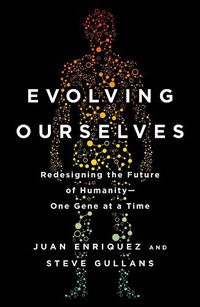 Cover image for Evolving Ourselves: Redesigning the Future of Humanity--One Gene at a Time