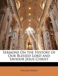 Cover image for Sermons on the History of Our Blessed Lord and Saviour Jesus Christ
