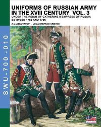 Cover image for Uniforms of Russian army in the XVIII century Vol. 3: Under the reign of Catherine II Empress of Russia between 1762 and 1796