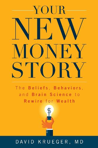 Cover image for Your New Money Story: The Beliefs, Behaviors, and Brain Science to Rewire for Wealth