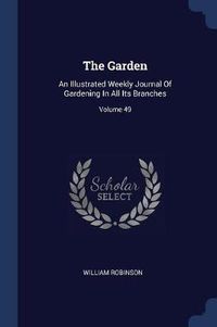 Cover image for The Garden: An Illustrated Weekly Journal of Gardening in All Its Branches; Volume 49