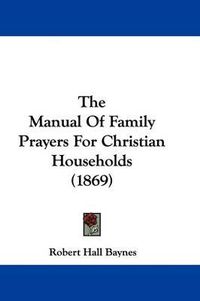 Cover image for The Manual of Family Prayers for Christian Households (1869)