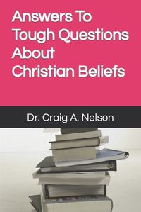 Cover image for Answers To Tough Questions About Christian Beliefs