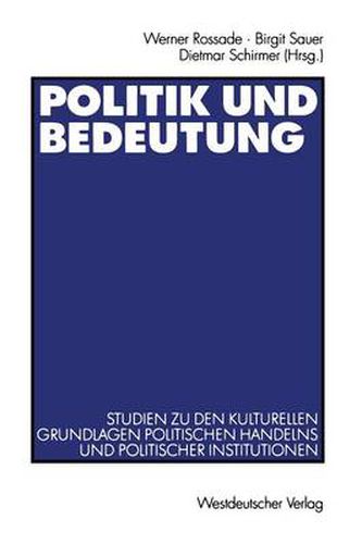 Cover image for Politik Und Bedeutung: Studien Zu Den Kulturellen Grundlagen Politischen Handelns Und Politischer Institutionen