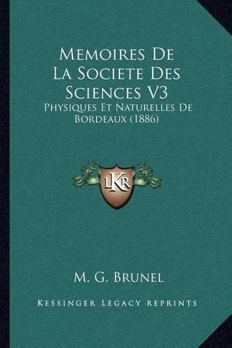 Memoires de La Societe Des Sciences V3: Physiques Et Naturelles de Bordeaux (1886)