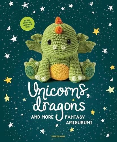 Cover image for Unicorns, Dragons and More Fantasy Amigurumi: Bring 14 Magical Characters to Life!volume 1