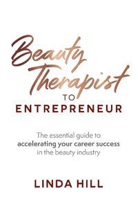 Cover image for Beauty Therapist To Entrepreneur: The essential guide to accelerating your career success in the beauty industry