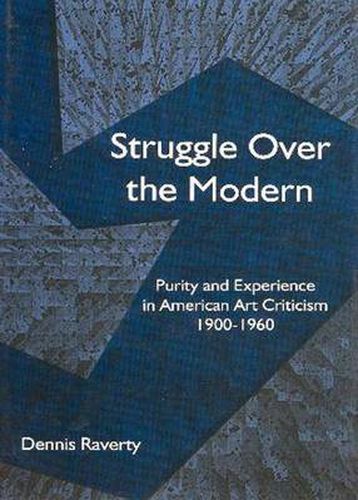 Cover image for Struggle Over the Modern: Purity and Experience in American Art Criticism 1900 - 1960