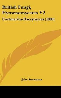 Cover image for British Fungi, Hymenomycetes V2: Cortinarius-Dacrymyces (1886)
