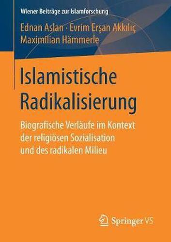 Islamistische Radikalisierung: Biografische Verlaufe Im Kontext Der Religioesen Sozialisation Und Des Radikalen Milieu