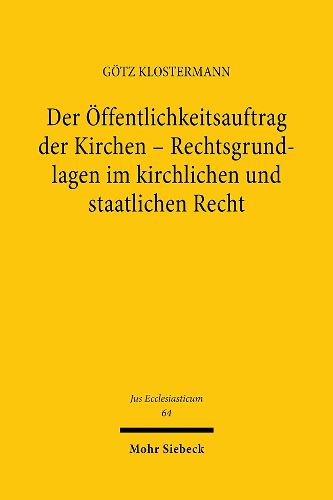Cover image for Der OEffentlichkeitsauftrag der Kirchen - Rechtsgrundlagen im kirchlichen und staatlichen Recht: Eine Untersuchung zum oeffentlichen Wirken der Kirchen in der Bundesrepublik Deutschland