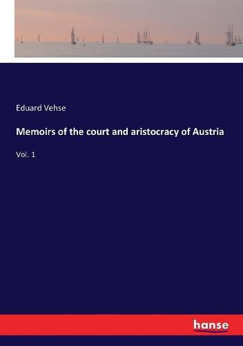 Cover image for Memoirs of the court and aristocracy of Austria: Vol. 1