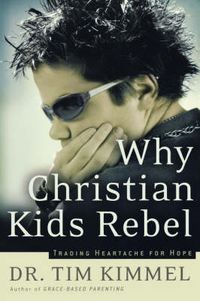 Cover image for Why Christian Kids Rebel: Trading Heartache for Hope