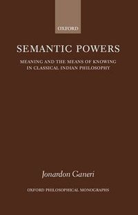 Cover image for Semantic Powers: Meaning and the Means of Knowing in Classical Indian Philosophy
