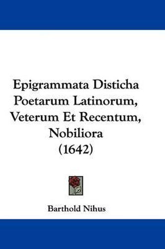 Cover image for Epigrammata Disticha Poetarum Latinorum, Veterum Et Recentum, Nobiliora (1642)