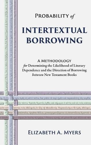 Cover image for Probability of Intertextual Borrowing: A Methodology for Determining the Likelihood of Literary Dependence and the Direction of Borrowing between New Testament Books