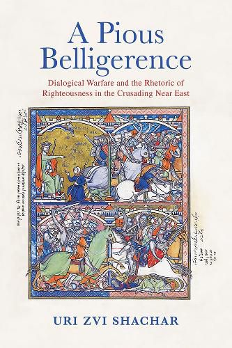 Cover image for A Pious Belligerence: Dialogical Warfare and the Rhetoric of Righteousness in the Crusading Near East