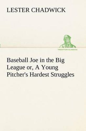 Cover image for Baseball Joe in the Big League or, A Young Pitcher's Hardest Struggles