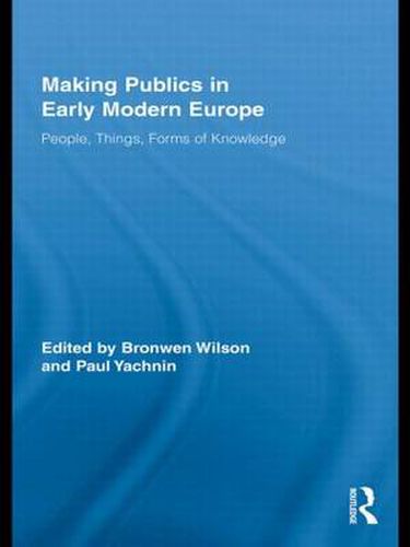 Cover image for Making Publics in Early Modern Europe: People, Things, Forms of Knowledge