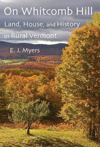 Cover image for On Whitcomb Hill: Land, House, and History in Rural Vermont