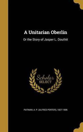 Cover image for A Unitarian Oberlin: Or the Story of Jasper L. Douthit