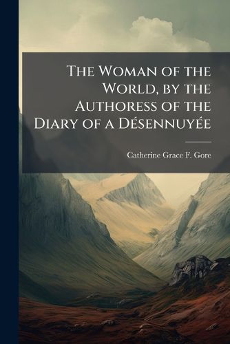 Cover image for The Woman of the World, by the Authoress of the Diary of a Dsennuye
