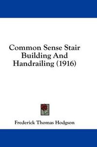 Cover image for Common Sense Stair Building and Handrailing (1916)